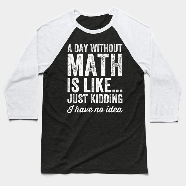 A day without math is like just kidding I have no idea Baseball T-Shirt by captainmood